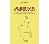 L’Église catholique au Cameroun de A à Z: Figures marquantes, les expressions et les lieux de dévotion de 1890 à nos jours
