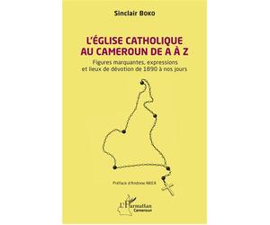 L’Église catholique au Cameroun de A à Z Figures marquantes, les expressions et les lieux de dévotion de 1890 à nos jours - Sinclair Boko - L'harmattan - broché - Essai