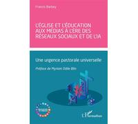 L’Église et l’éducation aux médias à l’ère des réseaux sociaux et de l’IA Une urgence pastorale universelle - Francis Barbey - L'harmattan - broché - Essai
