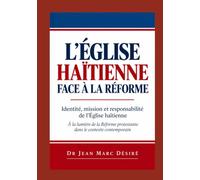 L’ÉGLISE HAÏTIENNE FACE À LA RÉFORME: Identité, mission et responsabilité de l’Église haïtienne À la lumière de la Réforme protestante dans le contexte contemporain