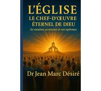 L’ÉGLISE LE CHEF-D’ŒUVRE ÉTERNEL DE DIEU: Sa vocation, sa mission et son espérance