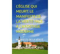 L’ÉGLISE QUI MEURT: LE MANIFESTE DE LA VÉRITÉ FACE À L’APOSTASIE MODERNE: MANIFESTE DE LA VÉRITÉ