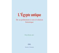 L’Égypte antique: De sa préhistoire à son évolution historique