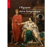 L’Egypte dure longtemps: Regards croisés sur la réception en Occident de la civilisation pharaonique