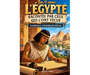 L’Égypte racontée par ceux qui l’ont vécue , 35 journaux à travers les siècles: De Khéops à la Nouvelle Capitale : 4500 ans d'histoire vus du quotidien