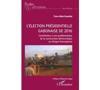 L’élection présidentielle gabonaise de 2016: Contribution à une problématique de la construction démocratique en Afrique francophone