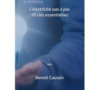 L’électricité pas à pas:10 clés essentielles: TOME I
