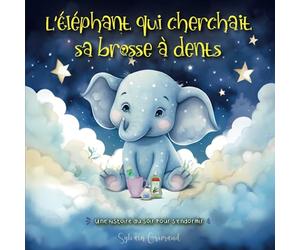 L’Éléphant qui Cherchait sa Brosse à dents: Merveilleuse Histoire du soir pour éveiller l'imagination avant de s'endormir, Conte fantastique, ... relaxant pour les petits enfants de 1 à 8 ans