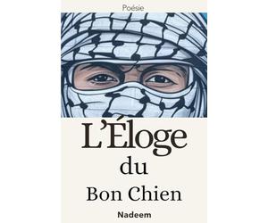L’Éloge du Bon Chien: Poésie arabe moderne, résistance face aux guerres du Moyen-Orient et aux conflits mondiaux