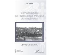 L’émancipation de l’odontologie française Guy Robert (Auteur), Xavier Riaud (Avant-propos), Pierre-Olivier Donnat (Préface)