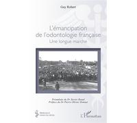 L’émancipation de l’odontologie française Une longue marche - Guy Robert - L'harmattan - broché - Essai
