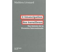 L' Émancipation des travailleurs Une histoire de la Première Internationale - Mathieu Léonard - La Fabrique Eds - broché - Essai