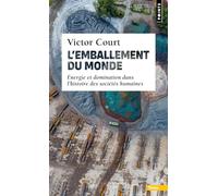 L Emballement du monde Énergie et domination dans lhistoire des sociétés humaines - Victor Court - Points - Poche - Essai