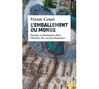 L Emballement du monde Énergie et domination dans lhistoire des sociétés humaines - Victor Court - Points - Poche - Essai