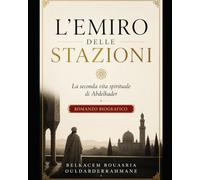 L’Emiro delle Soste: La seconda vita spirituale di Abdelkader