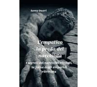 L’empatico, la preda del narcisista: I segreti dei narcisisti rivelati, la forza degli empatici ritrovata