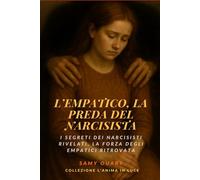L’empatico, la preda del narcisista: I segreti dei narcisisti rivelati, la forza degli empatici ritrovata