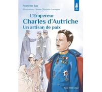 L’empereur Charles d’Autriche: Un artisan de paix