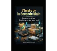 L’Empire de la Seconde Main Sous-titre : Bâtir un système d’achat/revente structuré pour générer un revenu récurrent sans capital
