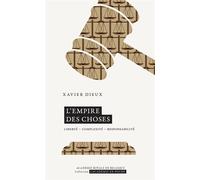L’Empire des Choses Liberté - Complexité - Responsabilité - Xavier Dieux - Academie Royale Sciences Lettres - Poche - Etude