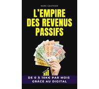 L’Empire des Revenus Passifs: De 0 à 10K€ par mois grâce au digital | Comment créer un Revenu Passif | Investissement Passif | Livre Investir et ... Financière | Dropshipping, KDP, Affiliation