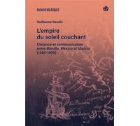 L’empire du soleil couchant Distance et communication entre Manille, Mexico et Madrid (1565-1609) - Guillaume Gaudin - Casa De Velazquez - broché - Essai