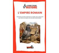 L’EMPIRE ROMAIN: Comment une ville est devenue un monde, puis a découvert que même les empires ont une date de péremption.