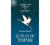 L’Empire Vert d’Orient et d’Occident - Le plan du Templier: Manifeste d’un futur en devenir