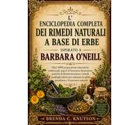 L' ENCICLOPEDIA COMPLETA DEI RIMEDI NATURALI A BASE DI ERBE ISPIRATO A BARBARA O'NEILL: Oltre 1000 preparazioni erboristiche tradizionali, segreti di ... casalinghi olistici per sostenere la salut