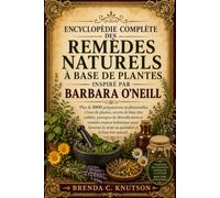 L' ENCYCLOPÉDIE COMPLÈTE DES REMÈDES NATURELS À BASE DE PLANTES INSPIRÉ PAR BARBARA O'NEILL: Plus de 1000 préparations traditionnelles à base de ... et remèdes maison holistiques pour favoris