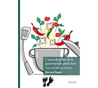 L’encyclopédie de la gastronomie pied-noir: Notre patrimoine culinaire