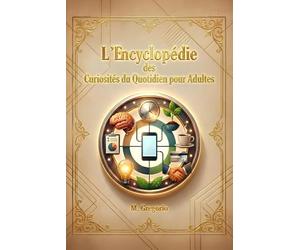 L’Encyclopédie des Curiosités du Quotidien pour Adultes: Découvrez les réponses scientifiques aux mystères du quotidien : du corps aux habitudes sociales, déconstruire les mythes.