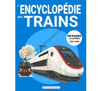 L’ENCYCLOPÉDIE DES TRAINS: Livre documentaire illustré pour comprendre l'histoire et le fonctionnement des trains, des locomotives vapeur aux TGV modernes, pour les enfants passionnés dès 7 ans.