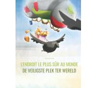 L’endroit le plus sûr au monde/De veiligste plek ter wereld: Un livre d'images pour les enfants (Edition bilingue français-néerlandais)