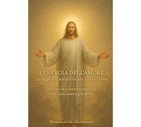 L’ENERGIA DELL’AMORE: La legge dell’attrazione alla luce di Cristo - Quando la scienza scopre ciò che Gesù aveva già detto