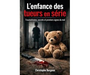 L’enfance des tueurs en série: Traumatismes, secrets et premiers signes du mal