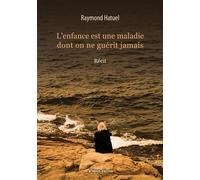 L’enfance est une maladie dont on ne guérit jamais Récit - Raymond Hatuel - Libres d'écrire - ebook (ePub) - Récit