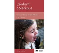 L’enfant colérique: Comprendre son enfant et l'aider à se maîtriser [brochure CCEF