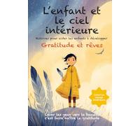 L’enfant et le ciel intérieur: Des histoires poétiques et illustrées - pour aider les enfants à rêver, découvrir la gratitude, reconnaître leur lumière intérieure et grandir avec confiance