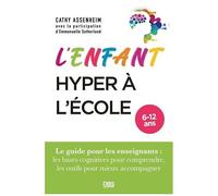 L?Enfant Hyper À L?École - Le Guide Pour Les Enseignants : Les Bases Cognitives Pour Comprendre, Les Outils Pour Mieux Accompagner