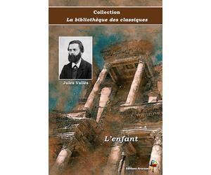 L’enfant - Jules Vallès - Collection La bibliothèque des classiques - Éditions Ararauna: Texte intégral