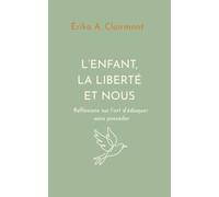 L’enfant, la liberté et nous: Réflexions sur l’art d’éduquer sans posséder