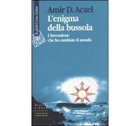 L' Enigma Della Bussola. L'invenzione Che Ha Cambiato Il Mondo