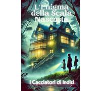 L’Enigma della Scala Nascosta: I Cacciatori Di Indizi (Italian Detective Mysteries)