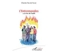 L’Entremondes Ou Le lac de l’oubli - Charles Van de Vyver - L'harmattan - broché - Théâtre