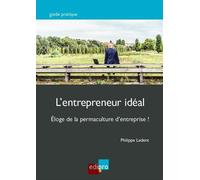 L entrepreneur ideal Eloge de la permaculture d entreprise - LEDENT M. - Edi Pro - broché - Guide