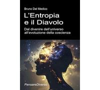 L’Entropia e il Diavolo. Dal divenire dell’universo all’evoluzione della coscienza: Saggio sul disordine creativo dell’universo e dell’essere umano.