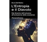 L’Entropia e il Diavolo. Dal divenire dell’universo all’evoluzione della coscienza: Saggio sul disordine creativo dell’universo e dell’essere umano.