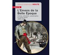 L’envers de la Belle Époque: Crimes, attentats, catastrophes et autres périls 1889-1914