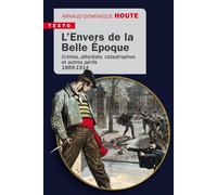 L’envers de la Belle Époque Crimes, attentats, catastrophes et autres périls 1889-1914 - Arnaud-Dominique Houte - Tallandier - Poche - Essai